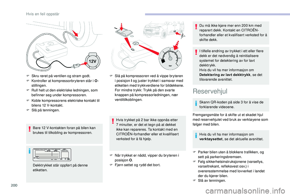 CITROEN BERLINGO VAN 2019 InstruksjonsbØker (in Norwegian) 200
F Kontroller at kompressorbryteren står i O-
stillingen.
F
R
ull helt ut den elektriske ledningen, som
befinner seg under kompressoren.
Bare 12
V-kontakten foran på bilen kan
brukes til t CITROEN BERLINGO VAN 2019 InstruksjonsbØker (in Norwegian) 200
F Kontroller at kompressorbryteren står i O-
stillingen.
F
R
ull helt ut den elektriske ledningen, som
befinner seg under kompressoren.
Bare 12
V-kontakten foran på bilen kan
brukes til t