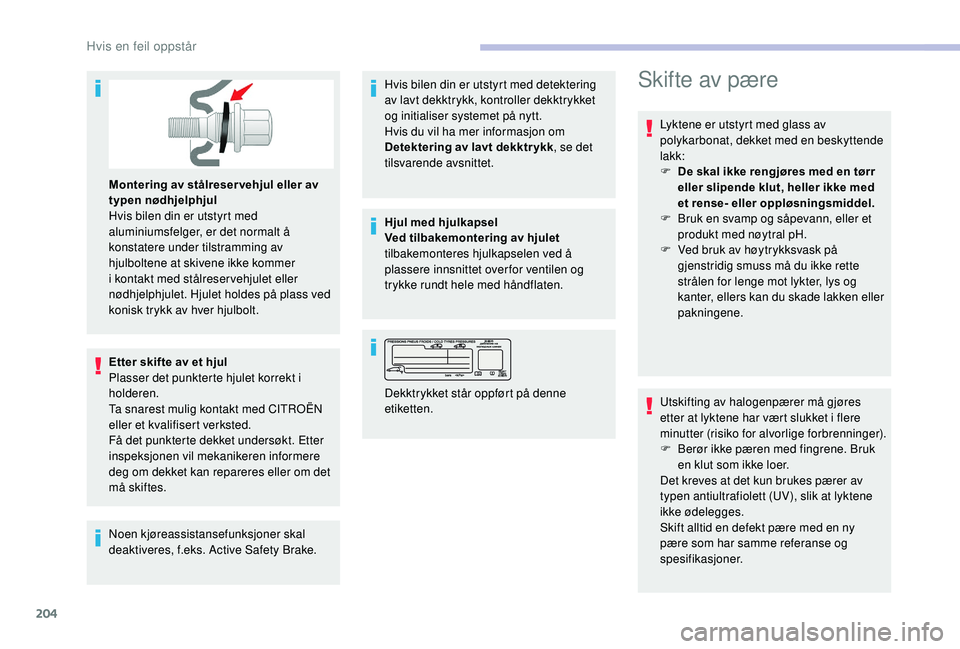 CITROEN BERLINGO VAN 2019 InstruksjonsbØker (in Norwegian) 204
Montering av stålreser vehjul eller av
typen nødhjelphjul
Hvis bilen din er utstyrt med
aluminiumsfelger, er det normalt å
konstatere under tilstramming av
hjulboltene at skivene ikke komm CITROEN BERLINGO VAN 2019 InstruksjonsbØker (in Norwegian) 204
Montering av stålreser vehjul eller av
typen nødhjelphjul
Hvis bilen din er utstyrt med
aluminiumsfelger, er det normalt å
konstatere under tilstramming av
hjulboltene at skivene ikke komm