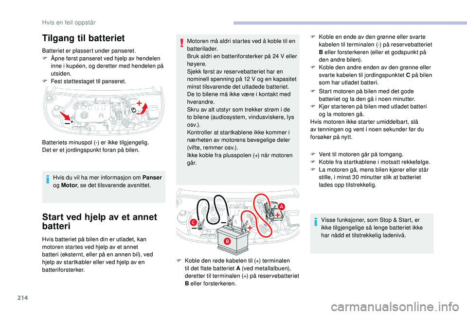 CITROEN BERLINGO VAN 2019  InstruksjonsbØker (in Norwegian) 214
Tilgang til batteriet
Batteriet er plassert under panseret.
F Å pne først panseret ved hjelp av hendelen 
inne i kupéen, og deretter med hendelen på 
utsiden.
F
 
F
 est støttestaget til pans