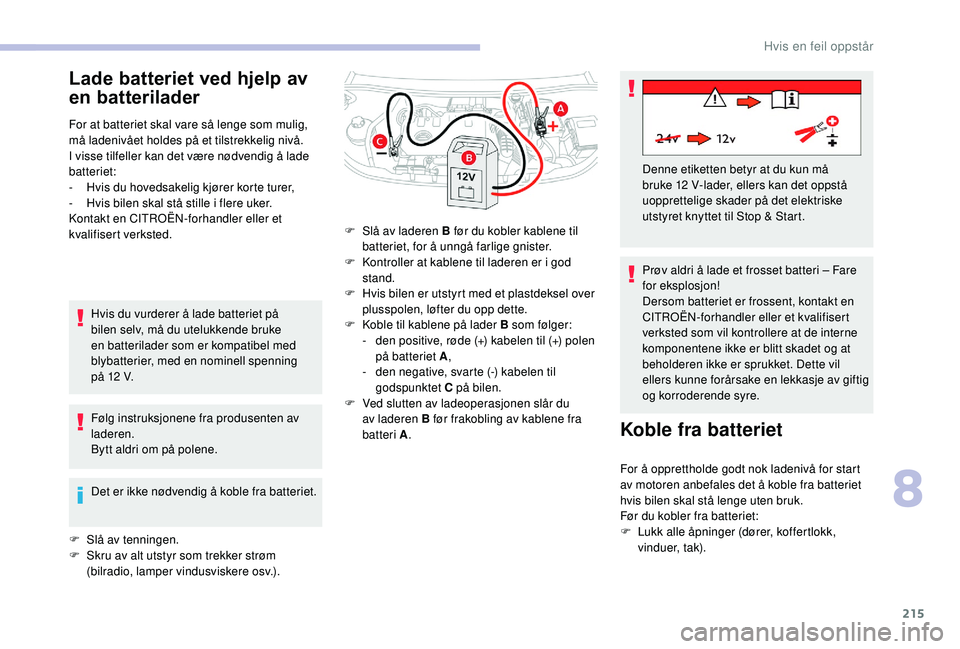 CITROEN BERLINGO VAN 2019  InstruksjonsbØker (in Norwegian) 215
Lade batteriet ved hjelp av 
en batterilader
For at batteriet skal vare så lenge som mulig, 
må ladenivået holdes på et tilstrekkelig nivå.
I visse tilfeller kan det være nødvendig å lade 