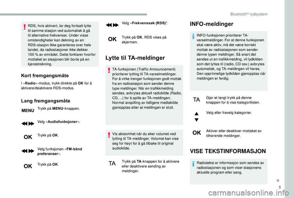 CITROEN BERLINGO VAN 2019 InstruksjonsbØker (in Norwegian) 5
RDS, hvis aktivert, lar deg fortsatt lytte
til samme stasjon ved automatisk å gå
til alternative frekvenser. Under visse
omstendigheter kan dekning av en
RDS-stasjon ikke garanteres over hele CITROEN BERLINGO VAN 2019 InstruksjonsbØker (in Norwegian) 5
RDS, hvis aktivert, lar deg fortsatt lytte
til samme stasjon ved automatisk å gå
til alternative frekvenser. Under visse
omstendigheter kan dekning av en
RDS-stasjon ikke garanteres over hele
