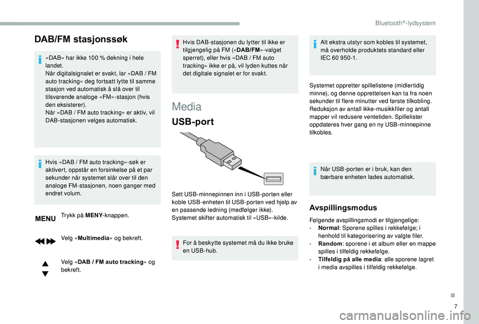 CITROEN BERLINGO VAN 2019 InstruksjonsbØker (in Norwegian) 7
DAB/FM stasjonssøk
«DAB» har ikke 100 % dekning i hele
lan det.
Når digitalsignalet er svakt, lar «DAB
/ FM
auto tracking» deg fortsatt lytte til samme
stasjon ved automatisk å slå ov CITROEN BERLINGO VAN 2019 InstruksjonsbØker (in Norwegian) 7
DAB/FM stasjonssøk
«DAB» har ikke 100 % dekning i hele
lan det.
Når digitalsignalet er svakt, lar «DAB
/ FM
auto tracking» deg fortsatt lytte til samme
stasjon ved automatisk å slå ov