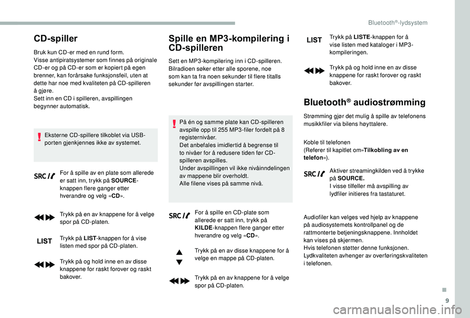 CITROEN BERLINGO VAN 2019 InstruksjonsbØker (in Norwegian) 9
CD-spiller
Bruk kun CD-er med en rund form.
Visse antipiratsystemer som finnes på originale
CD-er og på CD-er som er kopiert på egen
brenner, kan forårsake funksjonsfeil, uten at
dette har no CITROEN BERLINGO VAN 2019 InstruksjonsbØker (in Norwegian) 9
CD-spiller
Bruk kun CD-er med en rund form.
Visse antipiratsystemer som finnes på originale
CD-er og på CD-er som er kopiert på egen
brenner, kan forårsake funksjonsfeil, uten at
dette har no