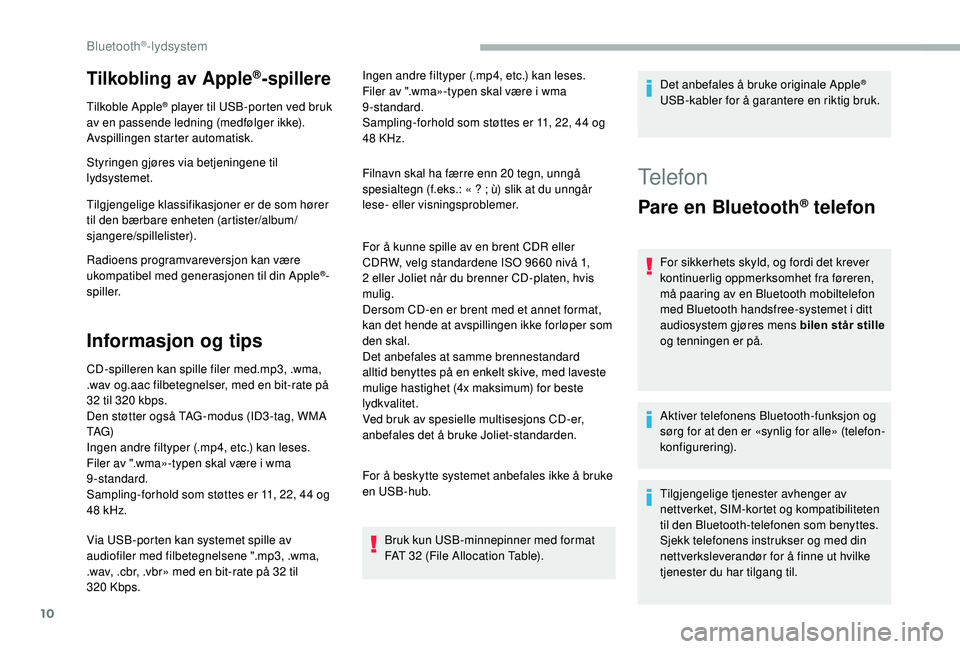 CITROEN BERLINGO VAN 2019 InstruksjonsbØker (in Norwegian) 10
Tilkobling av Apple®-spillere
Tilkoble Apple® player til USB-porten ved bruk
av en passende ledning (medfølger ikke).
Avspillingen starter automatisk.
Styringen gjøres via betjeningene til
ly CITROEN BERLINGO VAN 2019 InstruksjonsbØker (in Norwegian) 10
Tilkobling av Apple®-spillere
Tilkoble Apple® player til USB-porten ved bruk
av en passende ledning (medfølger ikke).
Avspillingen starter automatisk.
Styringen gjøres via betjeningene til
ly