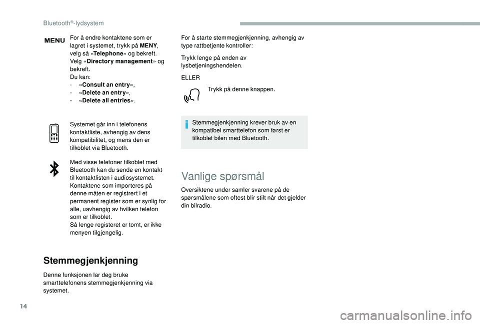 CITROEN BERLINGO VAN 2019 InstruksjonsbØker (in Norwegian) 14
For å endre kontaktene som er
lagret i systemet, trykk på MENY,
velg så « Telephone » og bekreft.
Velg « Directory management » og
bekreft.
Du kan:
-
«Consult an entr y »,
-
«Delet CITROEN BERLINGO VAN 2019 InstruksjonsbØker (in Norwegian) 14
For å endre kontaktene som er
lagret i systemet, trykk på MENY,
velg så « Telephone » og bekreft.
Velg « Directory management » og
bekreft.
Du kan:
-
«Consult an entr y »,
-
«Delet