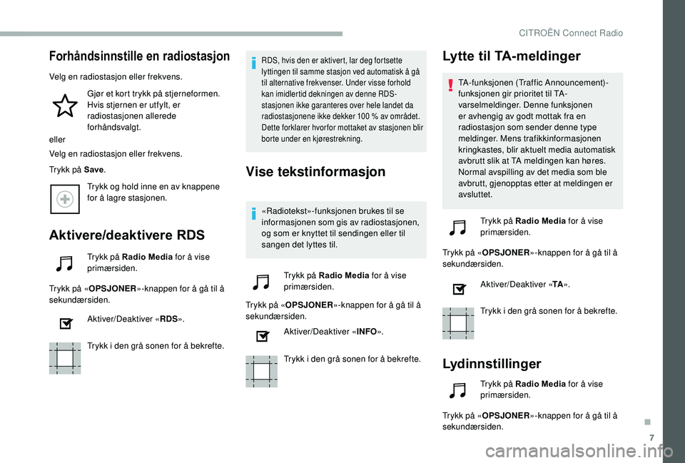 CITROEN BERLINGO VAN 2019  InstruksjonsbØker (in Norwegian) 7
Forhåndsinnstille en radiostasjon
Velg en radiostasjon eller frekvens.Gjør et kort trykk på stjerneformen. 
Hvis stjernen er utfylt, er 
radiostasjonen allerede 
forhåndsvalgt.
eller
Velg en rad