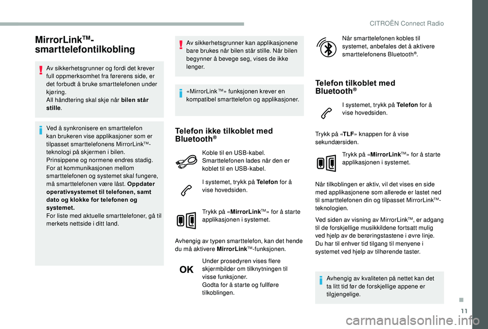 CITROEN BERLINGO VAN 2019  InstruksjonsbØker (in Norwegian) 11
MirrorLinkTM-
smarttelefontilkobling
Av sikkerhetsgrunner og fordi det krever 
full oppmerksomhet fra førerens side, er 
det forbudt å bruke smarttelefonen under 
kjøring.
All håndtering skal s