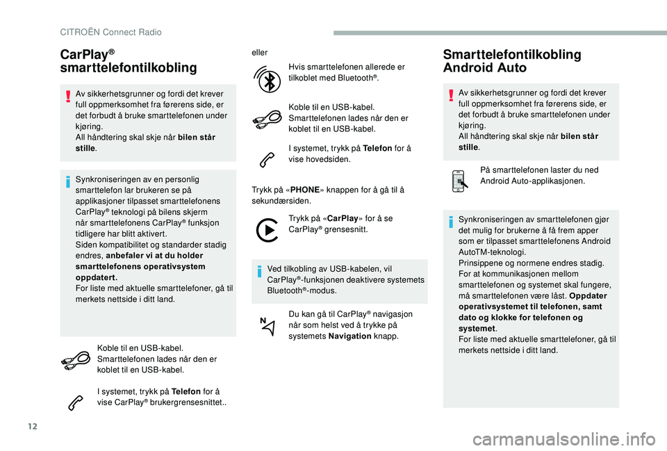 CITROEN BERLINGO VAN 2019  InstruksjonsbØker (in Norwegian) 12
CarPlay® 
smarttelefontilkobling
Av sikkerhetsgrunner og fordi det krever 
full oppmerksomhet fra førerens side, er 
det forbudt å bruke smarttelefonen under 
kjøring.
All håndtering skal skje