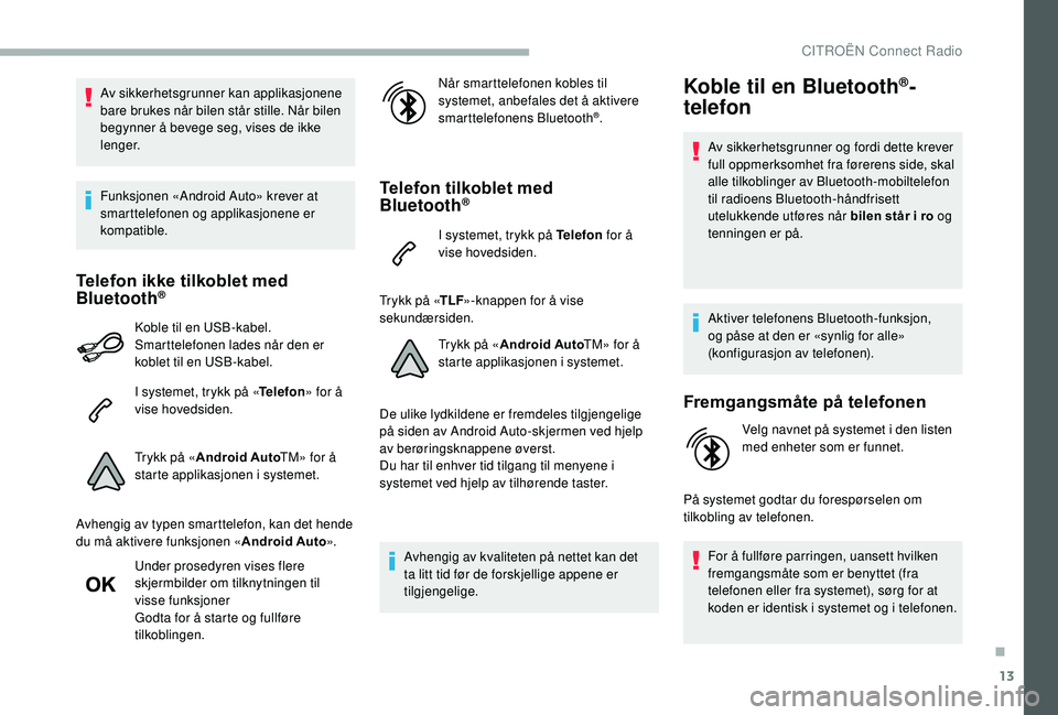 CITROEN BERLINGO VAN 2019  InstruksjonsbØker (in Norwegian) 13
Av sikkerhetsgrunner kan applikasjonene 
bare brukes når bilen står stille. Når bilen 
begynner å bevege seg, vises de ikke 
lenger.
Funksjonen «Android Auto» krever at 
smarttelefonen og app