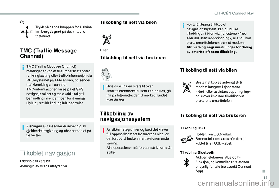 CITROEN BERLINGO VAN 2019 InstruksjonsbØker (in Norwegian) 15
OgTrykk på denne knappen for å skrive
inn Lengdegrad på det virtuelle
tastaturet.
TMC (Traffic Message
Channel)
TMC (Traffic Message Channel)
meldinger er koblet til europeisk standard
for CITROEN BERLINGO VAN 2019 InstruksjonsbØker (in Norwegian) 15
OgTrykk på denne knappen for å skrive
inn Lengdegrad på det virtuelle
tastaturet.
TMC (Traffic Message
Channel)
TMC (Traffic Message Channel)
meldinger er koblet til europeisk standard
for