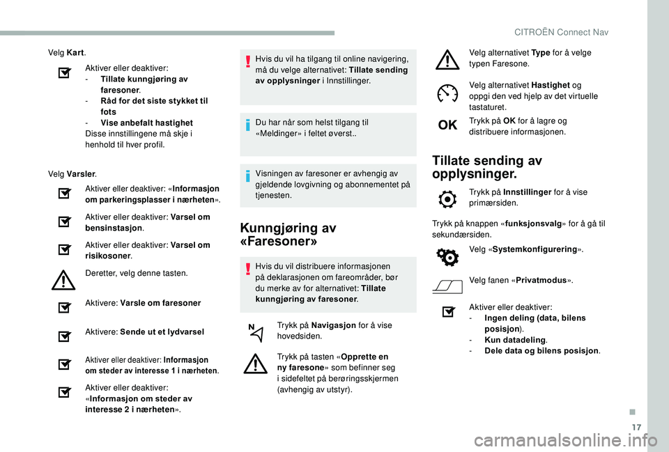 CITROEN BERLINGO VAN 2019 InstruksjonsbØker (in Norwegian) 17
Velg Kart.
Aktiver eller deaktiver:
-
T
illate kunngjøring av
faresoner .
-
R
åd for det siste stykket til
fots
-
V
ise anbefalt hastighet
Disse innstillingene må skje i
henhold til CITROEN BERLINGO VAN 2019 InstruksjonsbØker (in Norwegian) 17
Velg Kart.
Aktiver eller deaktiver:
-
T
illate kunngjøring av
faresoner .
-
R
åd for det siste stykket til
fots
-
V
ise anbefalt hastighet
Disse innstillingene må skje i
henhold til
