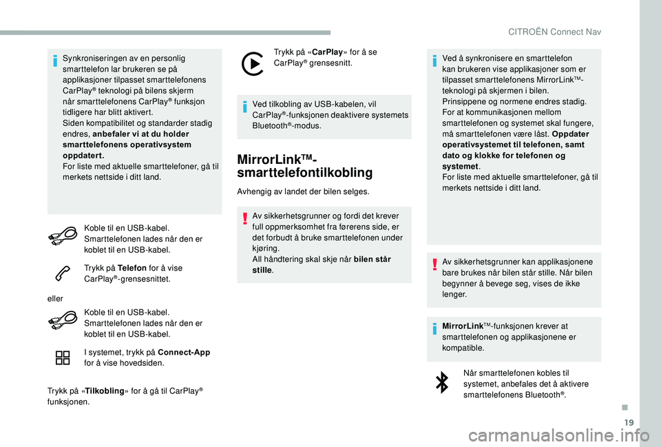 CITROEN BERLINGO VAN 2019 InstruksjonsbØker (in Norwegian) 19
Synkroniseringen av en personlig
smarttelefon lar brukeren se på
applikasjoner tilpasset smarttelefonens
CarPlay
® teknologi på bilens skjerm
når
smarttelefonens CarPlay® funksjon
tidlig CITROEN BERLINGO VAN 2019 InstruksjonsbØker (in Norwegian) 19
Synkroniseringen av en personlig
smarttelefon lar brukeren se på
applikasjoner tilpasset smarttelefonens
CarPlay
® teknologi på bilens skjerm
når
smarttelefonens CarPlay® funksjon
tidlig