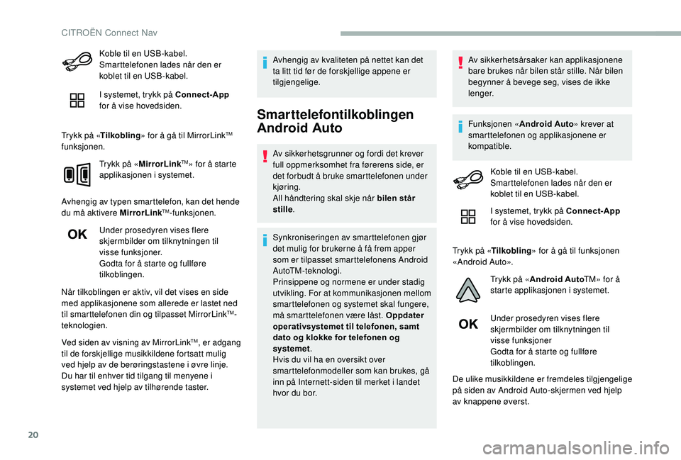 CITROEN BERLINGO VAN 2019 InstruksjonsbØker (in Norwegian) 20
Koble til en USB-kabel.
Smarttelefonen lades når den er
koblet til en USB-kabel.
I systemet, trykk på Connect-App
for å vise hovedsiden.
Trykk på « Tilkobling » for å gå til MirrorLink
T CITROEN BERLINGO VAN 2019 InstruksjonsbØker (in Norwegian) 20
Koble til en USB-kabel.
Smarttelefonen lades når den er
koblet til en USB-kabel.
I systemet, trykk på Connect-App
for å vise hovedsiden.
Trykk på « Tilkobling » for å gå til MirrorLink
T