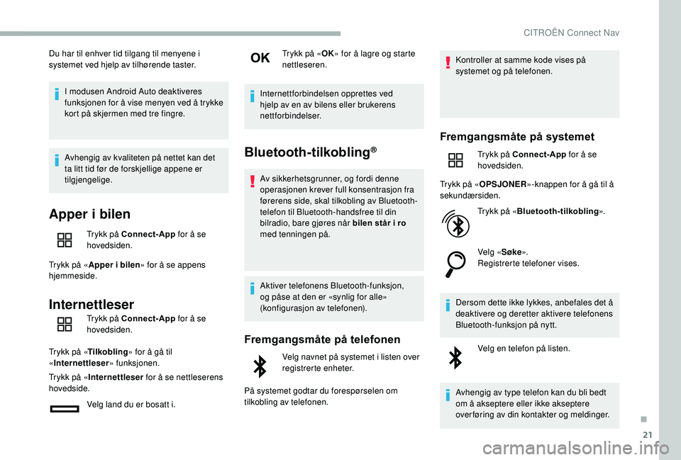 CITROEN BERLINGO VAN 2019 InstruksjonsbØker (in Norwegian) 21
Du har til enhver tid tilgang til menyene i
systemet ved hjelp av tilhørende taster.I modusen Android Auto deaktiveres
funksjonen for å vise menyen ved å trykke
kort på skjermen med tre fing CITROEN BERLINGO VAN 2019 InstruksjonsbØker (in Norwegian) 21
Du har til enhver tid tilgang til menyene i
systemet ved hjelp av tilhørende taster.I modusen Android Auto deaktiveres
funksjonen for å vise menyen ved å trykke
kort på skjermen med tre fing