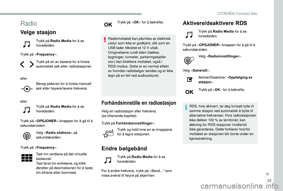 CITROEN BERLINGO VAN 2019 InstruksjonsbØker (in Norwegian) 23
Radio
Velge stasjon
Trykk på Radio Media for å se
hovedsiden.
Trykk på « Frequency ».
Trykk på en av tastene for å foreta
automatisk søk etter radiostasjoner.
eller Beveg pekeren for å f CITROEN BERLINGO VAN 2019 InstruksjonsbØker (in Norwegian) 23
Radio
Velge stasjon
Trykk på Radio Media for å se
hovedsiden.
Trykk på « Frequency ».
Trykk på en av tastene for å foreta
automatisk søk etter radiostasjoner.
eller Beveg pekeren for å f