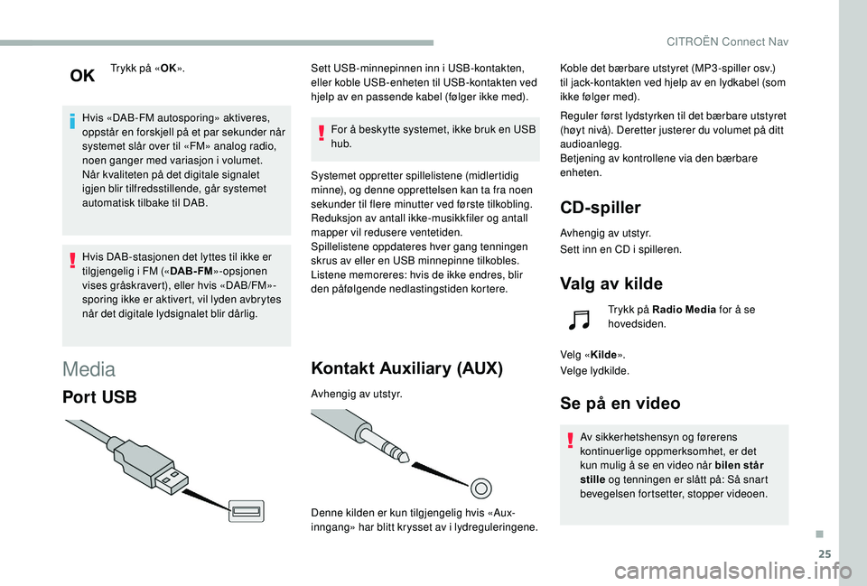 CITROEN BERLINGO VAN 2019 InstruksjonsbØker (in Norwegian) 25
Trykk på «OK».
Hvis «DAB-FM autosporing» aktiveres,
oppstår en forskjell på et par sekunder når
systemet slår over til «FM» analog radio,
noen ganger med variasjon i volumet.
Når kva CITROEN BERLINGO VAN 2019 InstruksjonsbØker (in Norwegian) 25
Trykk på «OK».
Hvis «DAB-FM autosporing» aktiveres,
oppstår en forskjell på et par sekunder når
systemet slår over til «FM» analog radio,
noen ganger med variasjon i volumet.
Når kva