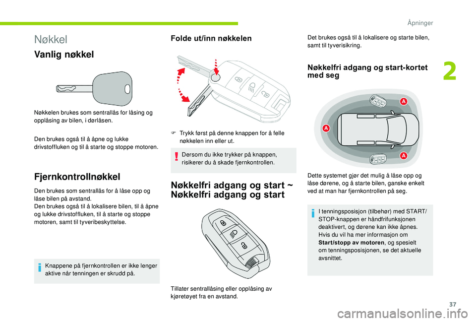 CITROEN BERLINGO VAN 2019 InstruksjonsbØker (in Norwegian) 37
Nøkkel
Vanlig nøkkel
Nøkkelen brukes som sentrallås for låsing og
opplåsing av bilen, i dørlåsen.
Den brukes også til å åpne og lukke
drivstoffluken og til å starte og stoppe motoren. CITROEN BERLINGO VAN 2019 InstruksjonsbØker (in Norwegian) 37
Nøkkel
Vanlig nøkkel
Nøkkelen brukes som sentrallås for låsing og
opplåsing av bilen, i dørlåsen.
Den brukes også til å åpne og lukke
drivstoffluken og til å starte og stoppe motoren.