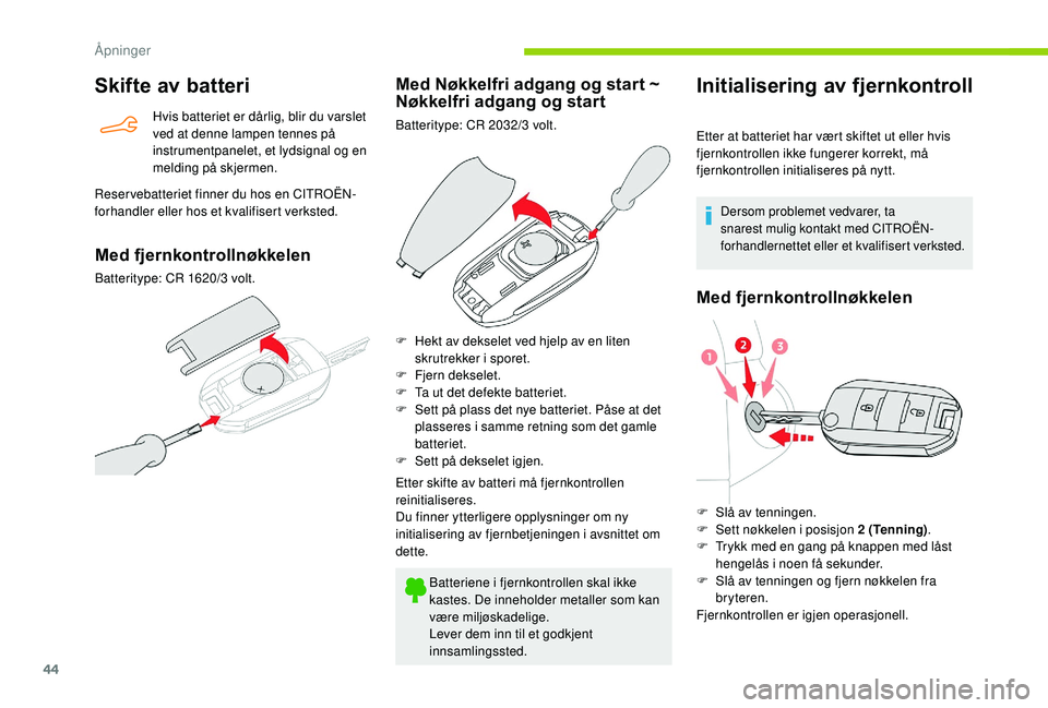 CITROEN BERLINGO VAN 2019 InstruksjonsbØker (in Norwegian) 44
Skifte av batteri
Hvis batteriet er dårlig, blir du varslet
ved at denne lampen tennes på
instrumentpanelet, et lydsignal og en
melding på skjermen.
Reservebatteriet finner du hos en CITROËN CITROEN BERLINGO VAN 2019 InstruksjonsbØker (in Norwegian) 44
Skifte av batteri
Hvis batteriet er dårlig, blir du varslet
ved at denne lampen tennes på
instrumentpanelet, et lydsignal og en
melding på skjermen.
Reservebatteriet finner du hos en CITROËN