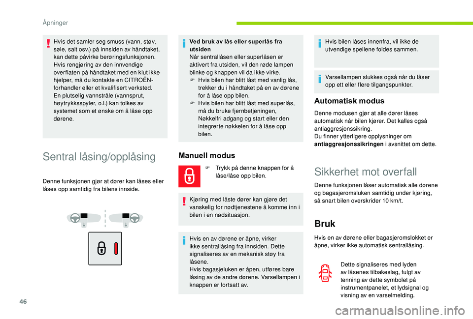 CITROEN BERLINGO VAN 2019 InstruksjonsbØker (in Norwegian) 46
Hvis det samler seg smuss (vann, støv,
søle, salt osv.) på innsiden av håndtaket,
kan dette påvirke berøringsfunksjonen.
Hvis rengjøring av den innvendige
over flaten på håndtaket med e CITROEN BERLINGO VAN 2019 InstruksjonsbØker (in Norwegian) 46
Hvis det samler seg smuss (vann, støv,
søle, salt osv.) på innsiden av håndtaket,
kan dette påvirke berøringsfunksjonen.
Hvis rengjøring av den innvendige
over flaten på håndtaket med e