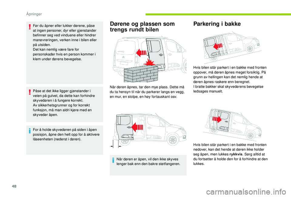 CITROEN BERLINGO VAN 2019 InstruksjonsbØker (in Norwegian) 48
Før du åpner eller lukker dørene, påse
at ingen personer, dyr eller gjenstander
befinner seg ved vinduene eller hindrer
manøvreringen, verken inne i bilen eller
på utsiden.
Det kan nemlig CITROEN BERLINGO VAN 2019 InstruksjonsbØker (in Norwegian) 48
Før du åpner eller lukker dørene, påse
at ingen personer, dyr eller gjenstander
befinner seg ved vinduene eller hindrer
manøvreringen, verken inne i bilen eller
på utsiden.
Det kan nemlig