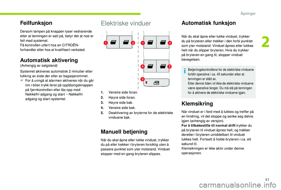 CITROEN BERLINGO VAN 2019 InstruksjonsbØker (in Norwegian) 51
Elektriske vinduer
1.Venstre side foran.
2. Høyre side foran.
3. Høyre side bak.
4. Venstre side bak.
5. Deaktivering av bryterne for de elektriske
vinduene bak.
Manuell betjening
Når du skal à CITROEN BERLINGO VAN 2019 InstruksjonsbØker (in Norwegian) 51
Elektriske vinduer
1.Venstre side foran.
2. Høyre side foran.
3. Høyre side bak.
4. Venstre side bak.
5. Deaktivering av bryterne for de elektriske
vinduene bak.
Manuell betjening
NÃ¥r du skal Ã