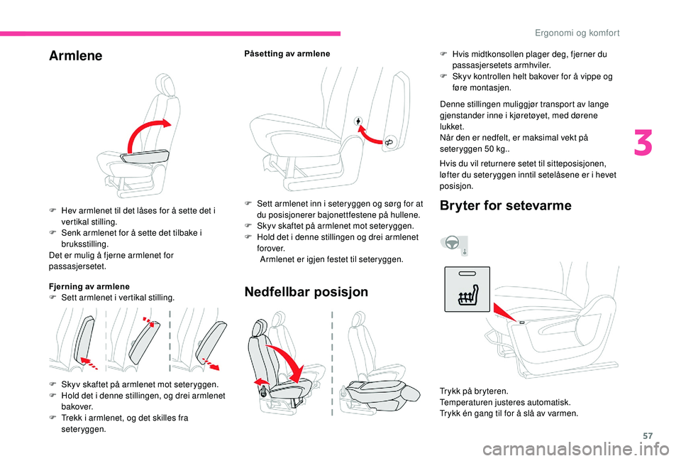 CITROEN BERLINGO VAN 2019 InstruksjonsbØker (in Norwegian) 57
Armlene
F Hev armlenet til det låses for å sette det i vertikal stilling.
F
S
enk armlenet for å sette det tilbake i
bruksstilling.
Det er mulig å fjerne armlenet for
passasjersetet.
Fjern CITROEN BERLINGO VAN 2019 InstruksjonsbØker (in Norwegian) 57
Armlene
F Hev armlenet til det låses for å sette det i vertikal stilling.
F
S
enk armlenet for å sette det tilbake i
bruksstilling.
Det er mulig å fjerne armlenet for
passasjersetet.
Fjern