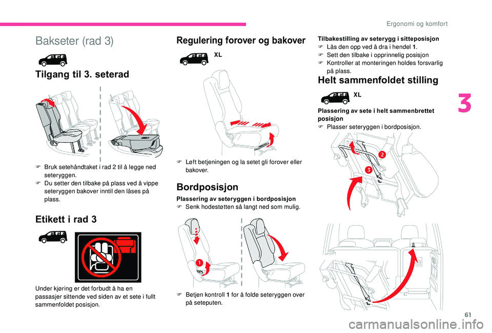 CITROEN BERLINGO VAN 2019 InstruksjonsbØker (in Norwegian) 61
Bakseter (rad 3)
Tilgang til 3. seterad
Regulering forover og bakover
XL
F
L
øft betjeningen og la setet gli forover eller
bakover.
Plassering av seter yggen i bordposisjon
F
S
enk hodestø CITROEN BERLINGO VAN 2019 InstruksjonsbØker (in Norwegian) 61
Bakseter (rad 3)
Tilgang til 3. seterad
Regulering forover og bakover
XL
F
L
øft betjeningen og la setet gli forover eller
bakover.
Plassering av seter yggen i bordposisjon
F
S
enk hodestø