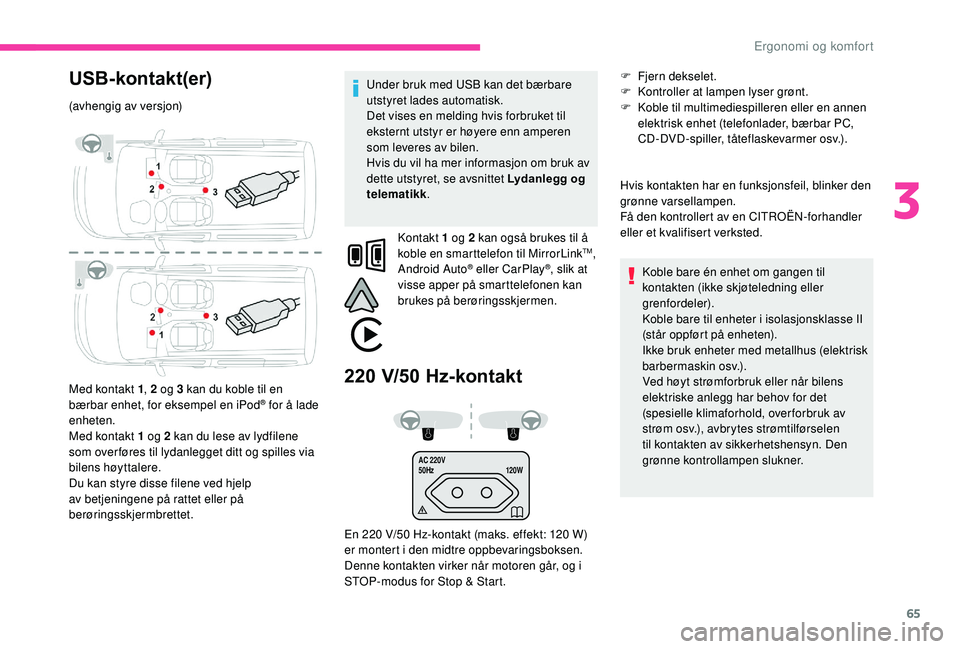 CITROEN BERLINGO VAN 2019 InstruksjonsbØker (in Norwegian) 65
AC 220V
50Hz120W
USB-kontakt(er)
(avhengig av versjon)
Med kontakt 1, 2 og 3 kan du koble til en
bærbar enhet, for eksempel en iPod
® for å lade
enheten.
Med kontakt 1 og 2 kan du lese av lydf CITROEN BERLINGO VAN 2019 InstruksjonsbØker (in Norwegian) 65
AC 220V
50Hz120W
USB-kontakt(er)
(avhengig av versjon)
Med kontakt 1, 2 og 3 kan du koble til en
bærbar enhet, for eksempel en iPod
® for å lade
enheten.
Med kontakt 1 og 2 kan du lese av lydf