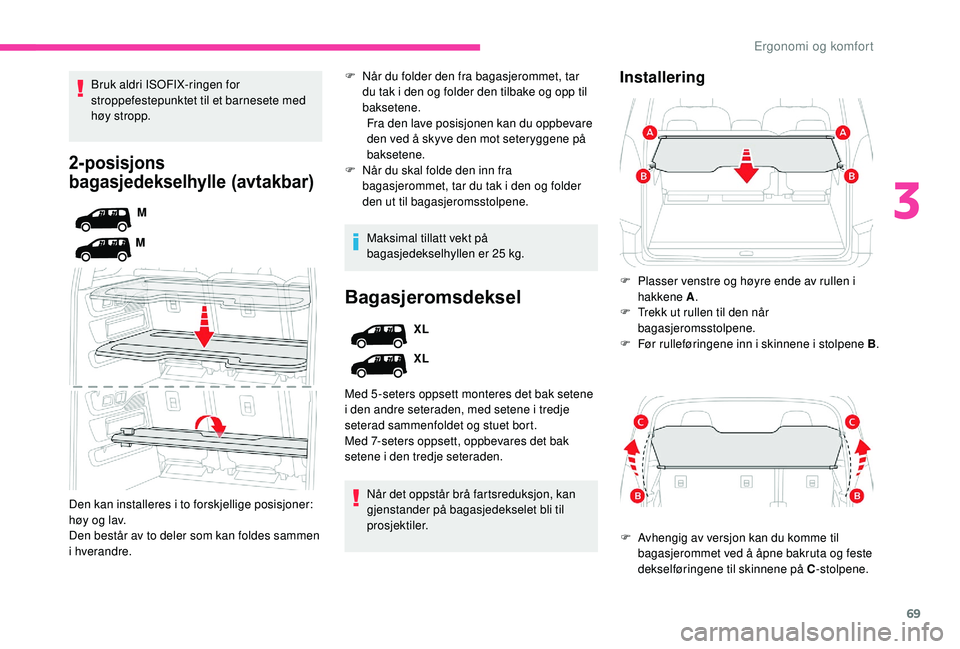 CITROEN BERLINGO VAN 2019 InstruksjonsbØker (in Norwegian) 69
2-posisjons
bagasjedekselhylle (avtakbar)
M
M
Den kan installeres i to forskjellige posisjoner:
høy og lav.
Den består av to deler som kan foldes sammen
i hverandre. Bruk aldri ISOFIX-ringen f CITROEN BERLINGO VAN 2019 InstruksjonsbØker (in Norwegian) 69
2-posisjons
bagasjedekselhylle (avtakbar)
M
M
Den kan installeres i to forskjellige posisjoner:
høy og lav.
Den består av to deler som kan foldes sammen
i hverandre. Bruk aldri ISOFIX-ringen f