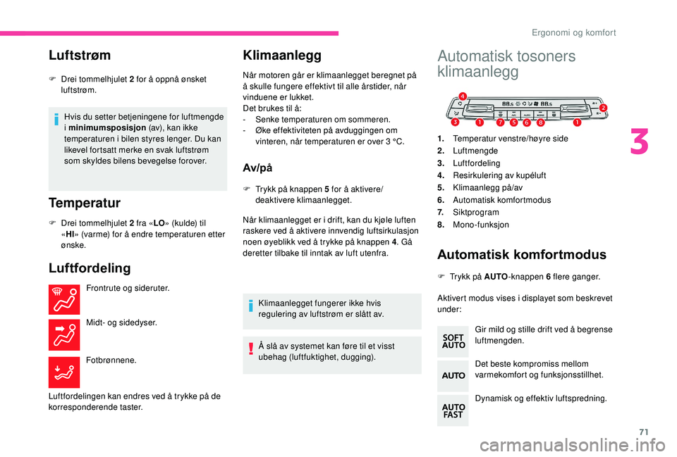 CITROEN BERLINGO VAN 2019 InstruksjonsbØker (in Norwegian) 71
Luftstrøm
Hvis du setter betjeningene for luftmengde
i minimumsposisjon (av), kan ikke
temperaturen i bilen styres lenger. Du kan
likevel fortsatt merke en svak luftstrøm
som skyldes bilens b CITROEN BERLINGO VAN 2019 InstruksjonsbØker (in Norwegian) 71
Luftstrøm
Hvis du setter betjeningene for luftmengde
i minimumsposisjon (av), kan ikke
temperaturen i bilen styres lenger. Du kan
likevel fortsatt merke en svak luftstrøm
som skyldes bilens b