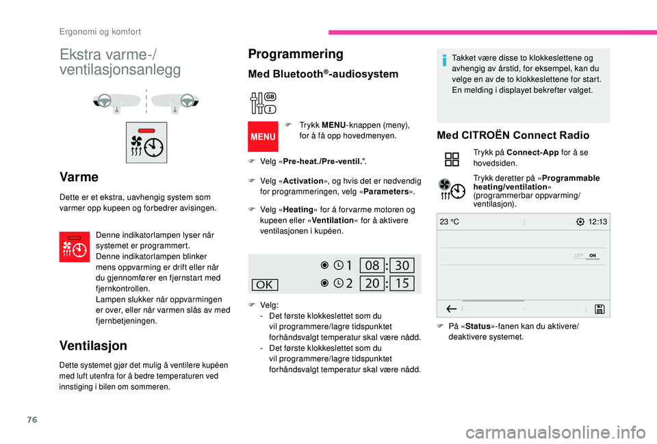 CITROEN BERLINGO VAN 2019 InstruksjonsbØker (in Norwegian) 76
12:13
23 °C
Ekstra varme-/
ventilasjonsanlegg
Var me
Dette er et ekstra, uavhengig system som
varmer opp kupeen og forbedrer avisingen.
Denne indikatorlampen lyser når
systemet er programmert.
CITROEN BERLINGO VAN 2019 InstruksjonsbØker (in Norwegian) 76
12:13
23 °C
Ekstra varme-/
ventilasjonsanlegg
Var me
Dette er et ekstra, uavhengig system som
varmer opp kupeen og forbedrer avisingen.
Denne indikatorlampen lyser når
systemet er programmert.