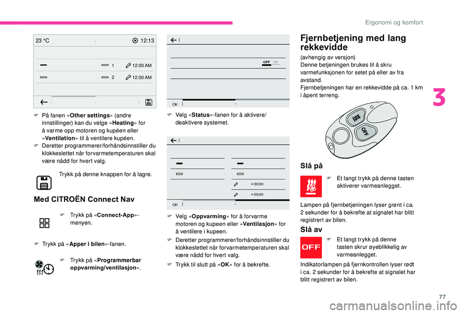 CITROEN BERLINGO VAN 2019 InstruksjonsbØker (in Norwegian) 77
12:13
1 12:00 AM12:00 AM
2
23 °C
OFF
OK
OK
00 00
00 00
F På fanen «
Other settings » (andre
innstillinger) kan du velge « Heating» for
å varme opp motoren og kupéen eller
« Ventilation CITROEN BERLINGO VAN 2019 InstruksjonsbØker (in Norwegian) 77
12:13
1 12:00 AM12:00 AM
2
23 °C
OFF
OK
OK
00 00
00 00
F På fanen «
Other settings » (andre
innstillinger) kan du velge « Heating» for
å varme opp motoren og kupéen eller
« Ventilation