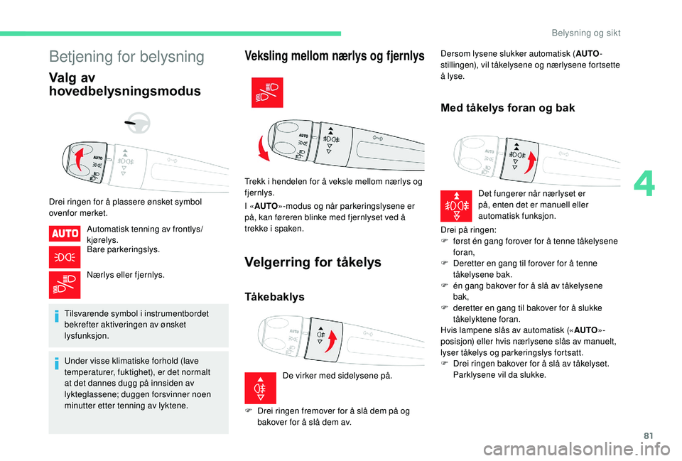 CITROEN BERLINGO VAN 2019 InstruksjonsbØker (in Norwegian) 81
Betjening for belysning
Valg av
hovedbelysningsmodus
Drei ringen for å plassere ønsket symbol
ovenfor merket.Automatisk tenning av frontlys/
kjørelys.
Bare parkeringslys.
Nærlys eller fjernly CITROEN BERLINGO VAN 2019 InstruksjonsbØker (in Norwegian) 81
Betjening for belysning
Valg av
hovedbelysningsmodus
Drei ringen for å plassere ønsket symbol
ovenfor merket.Automatisk tenning av frontlys/
kjørelys.
Bare parkeringslys.
Nærlys eller fjernly