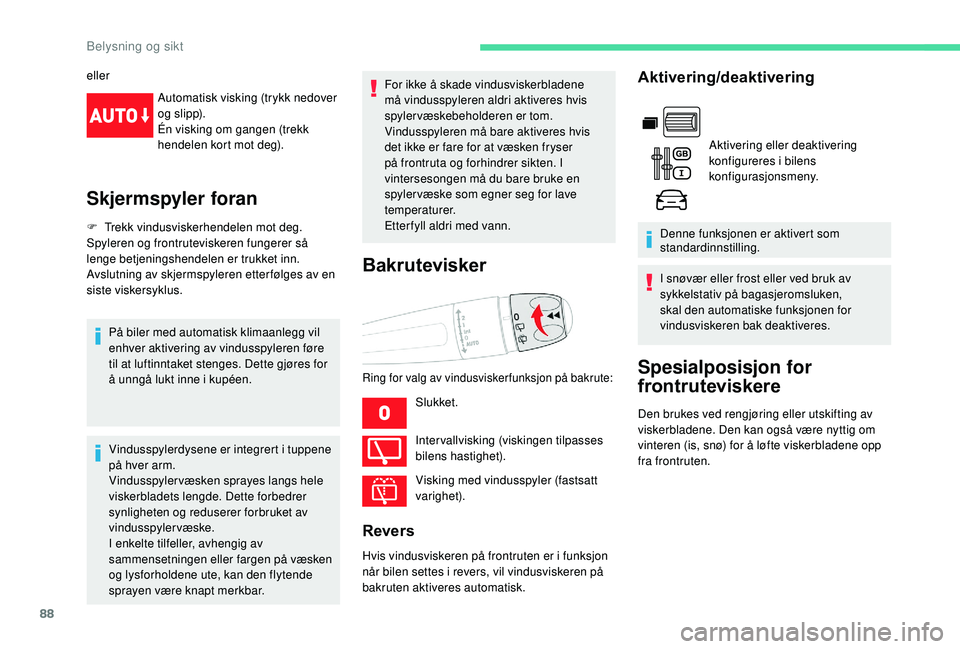 CITROEN BERLINGO VAN 2019 InstruksjonsbØker (in Norwegian) 88
ellerAutomatisk visking (trykk nedover
o g s l i p p).
Én visking om gangen (trekk
hendelen kort mot deg).
Skjermspyler foran
F Trekk vindusviskerhendelen mot deg.
Spyleren og frontruteviskeren CITROEN BERLINGO VAN 2019 InstruksjonsbØker (in Norwegian) 88
ellerAutomatisk visking (trykk nedover
o g s l i p p).
Én visking om gangen (trekk
hendelen kort mot deg).
Skjermspyler foran
F Trekk vindusviskerhendelen mot deg.
Spyleren og frontruteviskeren