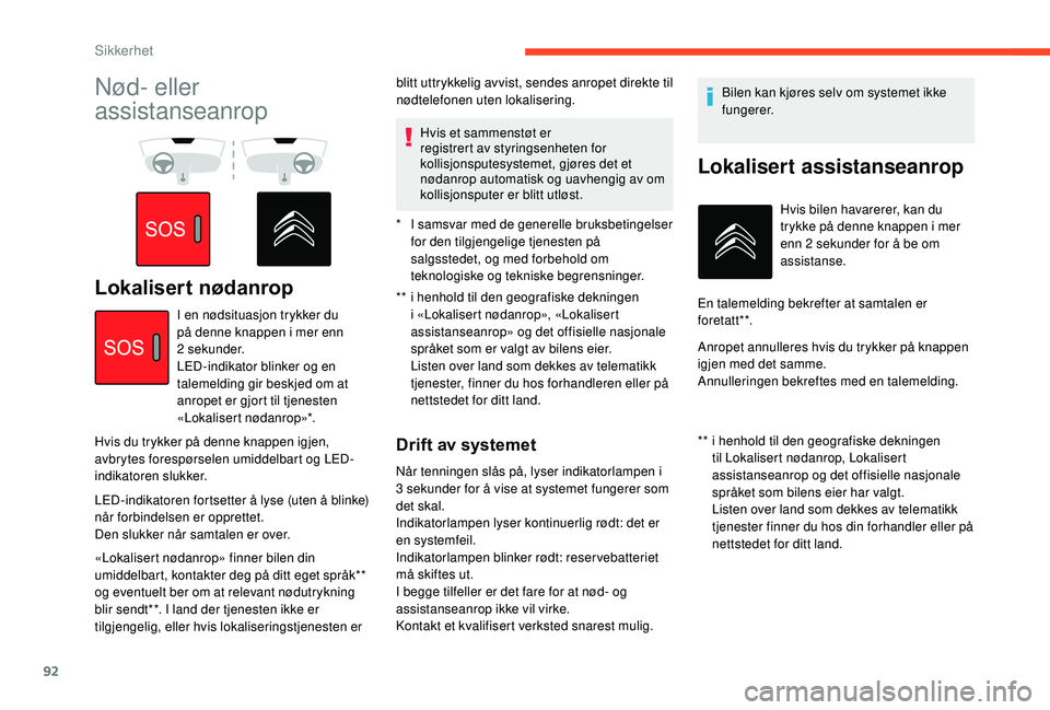 CITROEN BERLINGO VAN 2019 InstruksjonsbØker (in Norwegian) 92
Nød- eller
assistanseanrop
Lokalisert nødanrop** i henhold til den geografiske dekningen i «Lokalisert nødanrop», «Lokalisert
assistanseanrop» og det offisielle nasjonale
språket som er CITROEN BERLINGO VAN 2019 InstruksjonsbØker (in Norwegian) 92
Nød- eller
assistanseanrop
Lokalisert nødanrop** i henhold til den geografiske dekningen i «Lokalisert nødanrop», «Lokalisert
assistanseanrop» og det offisielle nasjonale
språket som er