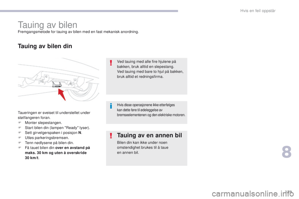 CITROEN C-ZERO 2017 InstruksjonsbØker (in Norwegian) 139
C-Zero_no_Chap08_en-cas-de-panne_ed01-2016
Tauing av bilenFremgangsmetode for tauing av bilen med en fast mekanisk anordning.
Tauing av bilen din
Taueringen er sveiset til understellet under
stø CITROEN C-ZERO 2017 InstruksjonsbØker (in Norwegian) 139
C-Zero_no_Chap08_en-cas-de-panne_ed01-2016
Tauing av bilenFremgangsmetode for tauing av bilen med en fast mekanisk anordning.
Tauing av bilen din
Taueringen er sveiset til understellet under
stø