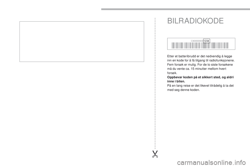 CITROEN C-ZERO 2017  InstruksjonsbØker (in Norwegian) Etter et batteribrudd er det nødvendig å legge 
inn en kode for å få tilgang til radiofunksjonene.
Fem forsøk er mulig. For de to siste forsøkene 
må du vente ca. 15 minutter mellom hvert 
fors