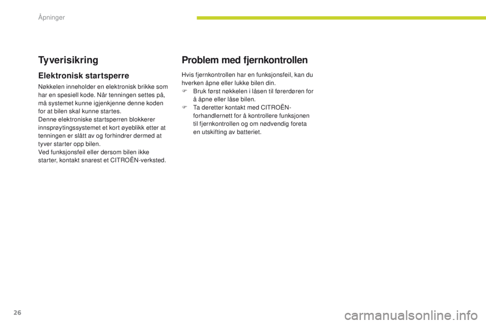 CITROEN C-ZERO 2017  InstruksjonsbØker (in Norwegian) 26
C-Zero_no_Chap02_ouvertures_ed01-2016
Tyverisikring
Elektronisk startsperre
Nøkkelen inneholder en elektronisk brikke som 
har en spesiell kode. Når tenningen settes på, 
må systemet kunne igje