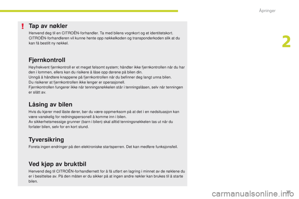 CITROEN C-ZERO 2017  InstruksjonsbØker (in Norwegian) 27
C-Zero_no_Chap02_ouvertures_ed01-2016
Tap av nøkler
Henvend deg til en CITROËN-forhandler. Ta med bilens vognkort og et identitetskort.
CITROËN-forhandleren vil kunne hente opp nøkkelkoden og t