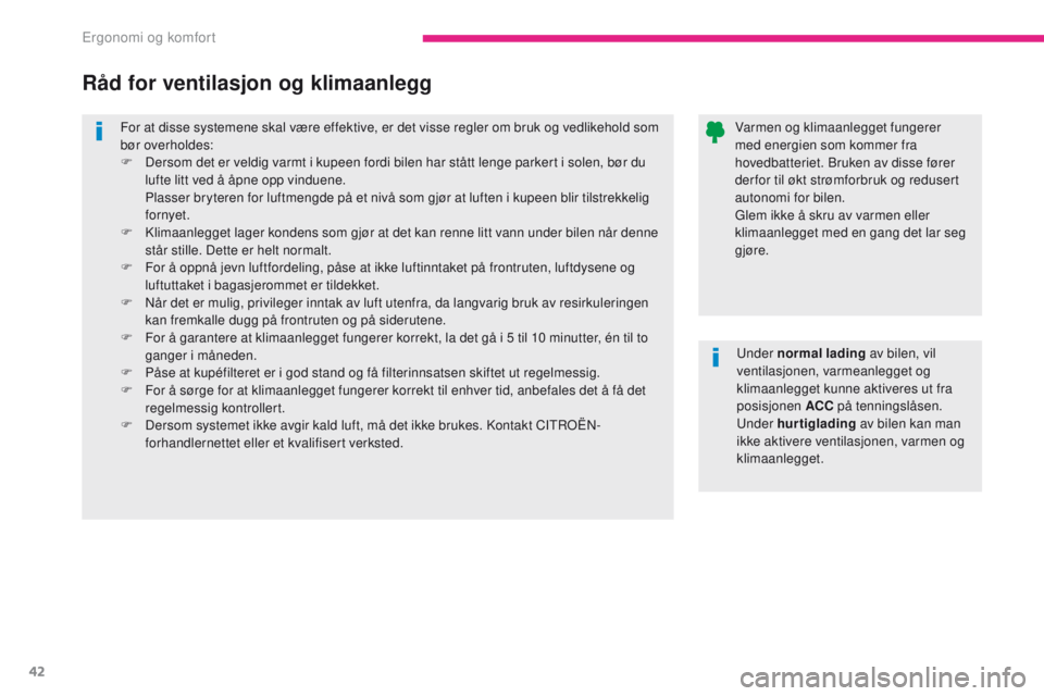 CITROEN C-ZERO 2017  InstruksjonsbØker (in Norwegian) 42
C-Zero_no_Chap03_ergonomie-et-confort_ed01-2016
For at disse systemene skal være effektive, er det visse regler om bruk og vedlikehold som 
bør overholdes:
F 
D
 ersom det er veldig varmt i kupee