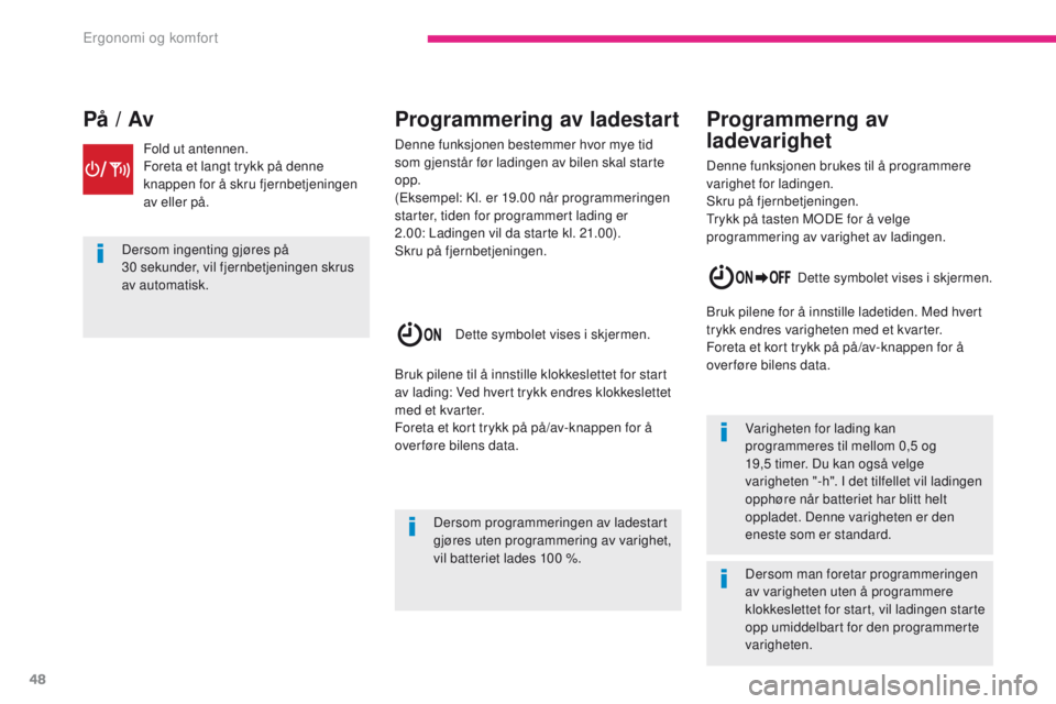 CITROEN C-ZERO 2017  InstruksjonsbØker (in Norwegian) 48
C-Zero_no_Chap03_ergonomie-et-confort_ed01-2016
Dersom ingenting gjøres på 
30 sekunder, vil fjernbetjeningen skrus 
av automatisk.
Dersom programmeringen av ladestart 
gjøres uten programmering