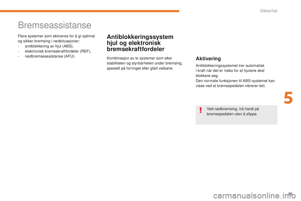 CITROEN C-ZERO 2017  InstruksjonsbØker (in Norwegian) 63
C-Zero_no_Chap05_securite_ed01-2016
Bremseassistanse
Antiblokkeringssystem 
hjul og elektronisk 
bremsekraftfordelerFlere systemer som aktiveres for å gi optimal 
og sikker bremsing i nødsituasjo