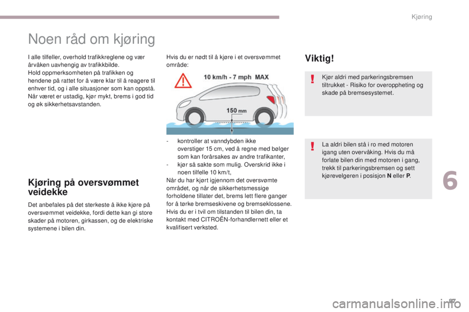 CITROEN C-ZERO 2017 InstruksjonsbØker (in Norwegian) 87
C-Zero_no_Chap06_conduite_ed01-2016
Noen råd om kjøring
I alle tilfeller, overhold trafikkreglene og vær
årvåken uavhengig av trafikkbilde.
Hold oppmerksomheten på trafikken og
hendene på CITROEN C-ZERO 2017 InstruksjonsbØker (in Norwegian) 87
C-Zero_no_Chap06_conduite_ed01-2016
Noen råd om kjøring
I alle tilfeller, overhold trafikkreglene og vær
årvåken uavhengig av trafikkbilde.
Hold oppmerksomheten på trafikken og
hendene på