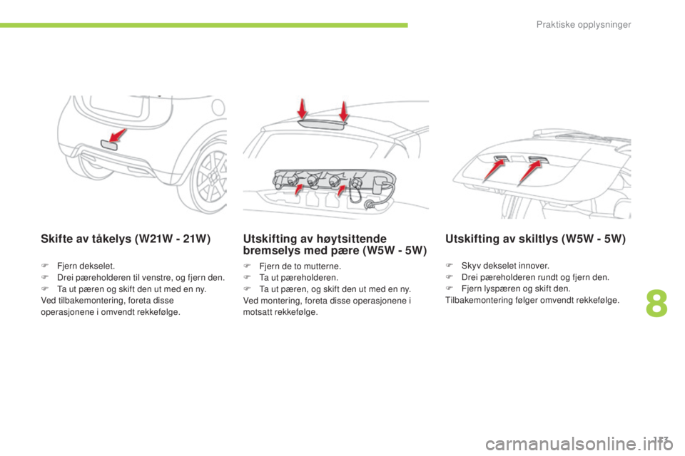 CITROEN C-ZERO 2016 InstruksjonsbØker (in Norwegian) 113
C-zero_no_Chap08_info-pratiques_ed01-2014
Skifte av tåkelys (W21W - 21W)
F Fjern dekselet.
F D rei pæreholderen til venstre, og fjern den.
F
t
a u
t pæren og skift den ut med en ny.
Ved tilb CITROEN C-ZERO 2016 InstruksjonsbØker (in Norwegian) 113
C-zero_no_Chap08_info-pratiques_ed01-2014
Skifte av tåkelys (W21W - 21W)
F Fjern dekselet.
F D rei pæreholderen til venstre, og fjern den.
F
t
a u
t pæren og skift den ut med en ny.
Ved tilb