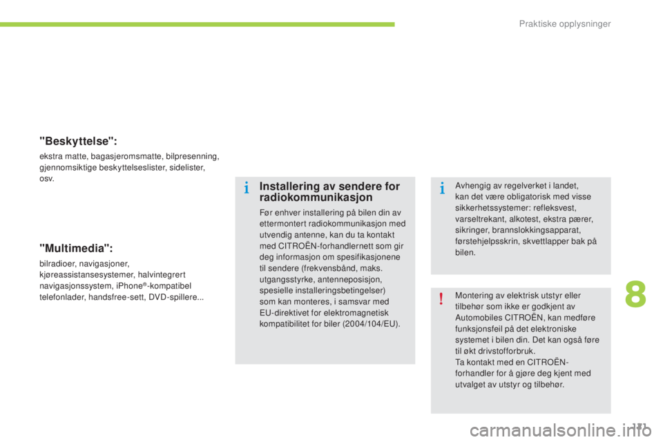 CITROEN C-ZERO 2016 InstruksjonsbØker (in Norwegian) 121
C-zero_no_Chap08_info-pratiques_ed01-2014
"Beskyttelse":
ekstra matte, bagasjeromsmatte, bilpresenning,
gjennomsiktige beskyttelseslister, sidelister,
o sv.
"Multimedia":
bilradi CITROEN C-ZERO 2016 InstruksjonsbØker (in Norwegian) 121
C-zero_no_Chap08_info-pratiques_ed01-2014
"Beskyttelse":
ekstra matte, bagasjeromsmatte, bilpresenning,
gjennomsiktige beskyttelseslister, sidelister,
o sv.
"Multimedia":
bilradi