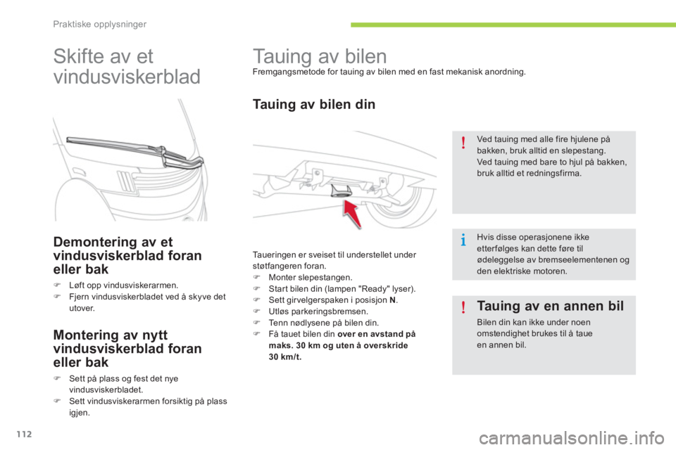 CITROEN C-ZERO 2014  InstruksjonsbØker (in Norwegian) Praktiske opplysninger
112
   
 
 
 
 
Tauing av bilen  
Fremgangsmetode for tauing av bilen med en fast mekanisk anordning. 
 
 
Ta u i ng av bilen din
 
Taueringen er sveiset til understellet under 