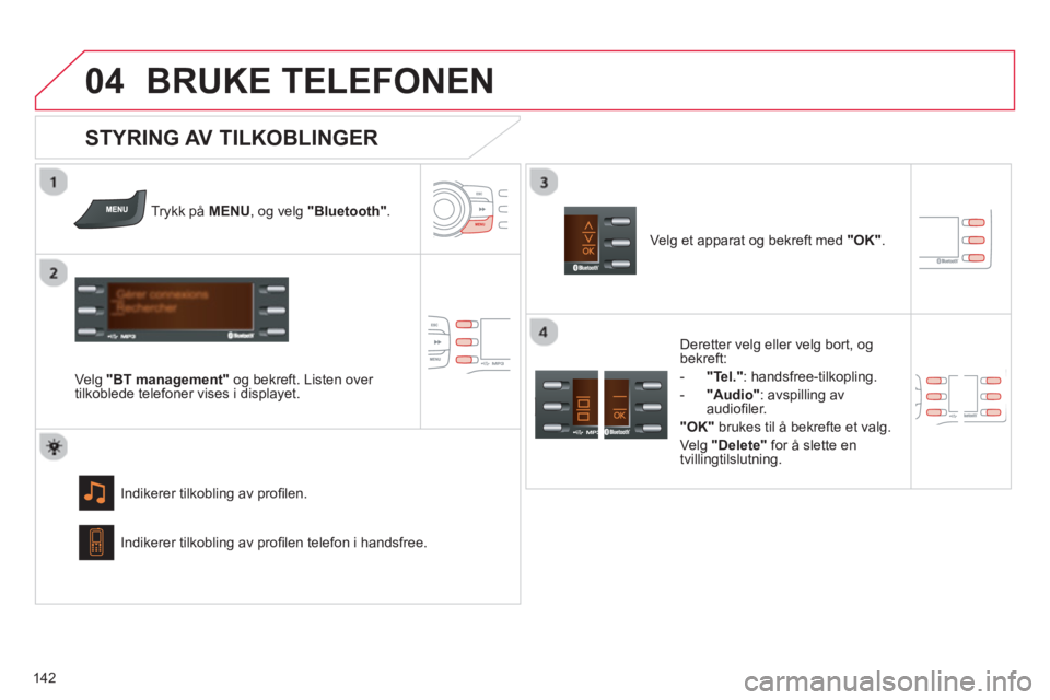 CITROEN C-ZERO 2014  InstruksjonsbØker (in Norwegian)  
04
142
BRUKE TELEFONEN 
Trykk på MENU, og velg"Bluetooth".
   
Ve lg"BT management" og bekreft. Listen over 
tilkoblede telefoner vises i displayet.  
Indikerer tilkoblin
g av proﬁ len. 
 
 
STYR