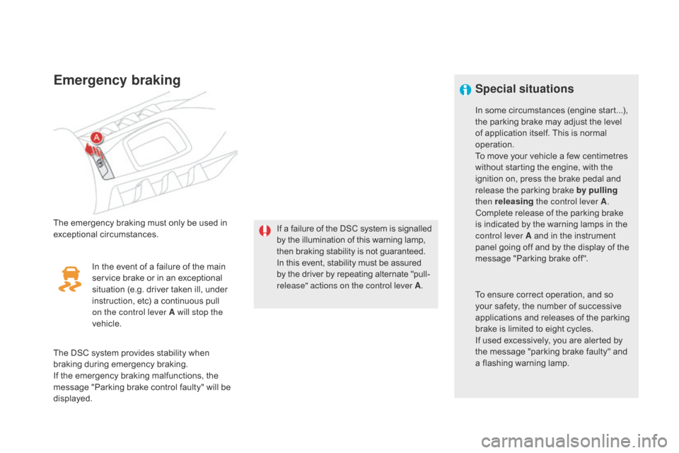 Citroen DS5 HYBRID 2016 1.G Owners Guide DS5_en_Chap04_conduite_ed02-2015
Emergency braking
The emergency braking must only be used in
exceptional circumstances.If a failure of the DSC system is signalled
by the illumination of this warnin Citroen DS5 HYBRID 2016 1.G Owners Guide DS5_en_Chap04_conduite_ed02-2015
Emergency braking
The emergency braking must only be used in
exceptional circumstances.If a failure of the DSC system is signalled
by the illumination of this warnin