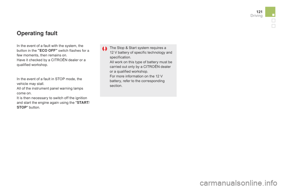 Citroen DS5 HYBRID 2016 1.G User Guide 121
DS5_en_Chap04_conduite_ed02-2015
Operating fault
In the event of a fault in STOP mode, the
vehicle may stall.
All of the instrument panel warning lamps
come on.
It is then necessary to switch o Citroen DS5 HYBRID 2016 1.G User Guide 121
DS5_en_Chap04_conduite_ed02-2015
Operating fault
In the event of a fault in STOP mode, the
vehicle may stall.
All of the instrument panel warning lamps
come on.
It is then necessary to switch o