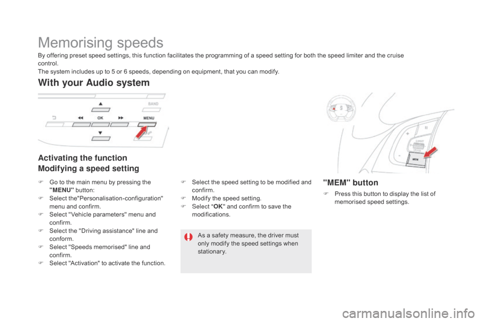 Citroen DS5 HYBRID 2016 1.G Owners Manual DS5_en_Chap04_conduite_ed02-2015
Memorising speeds
Activating the function
Modifying a speed setting
With your Audio system
"MEM" button
F Press this button to display the list of
memorised speed set Citroen DS5 HYBRID 2016 1.G Owners Manual DS5_en_Chap04_conduite_ed02-2015
Memorising speeds
Activating the function
Modifying a speed setting
With your Audio system
"MEM" button
F Press this button to display the list of
memorised speed set